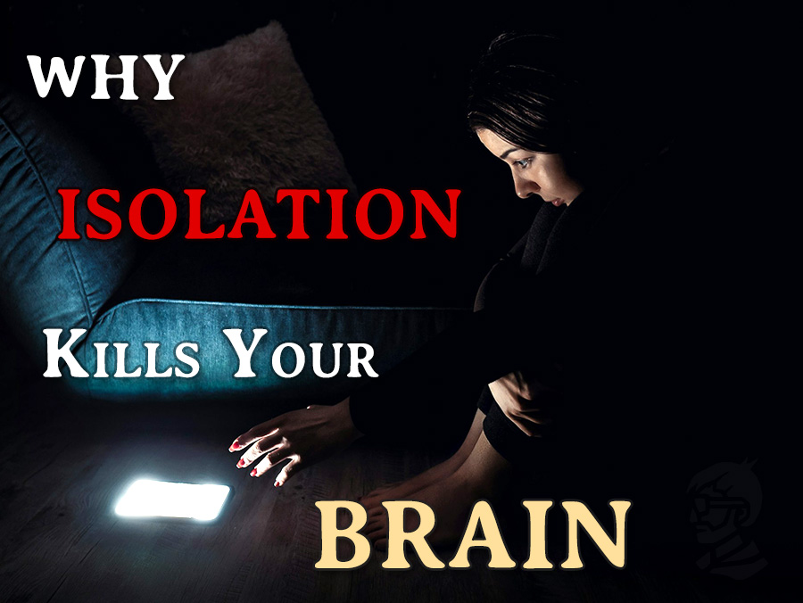 why isolation kills your brain